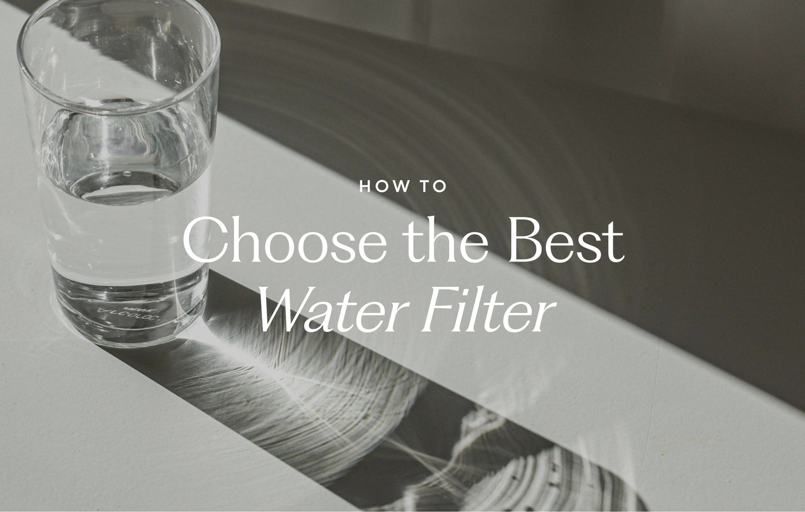 How to choose the best water filter for every home and budget